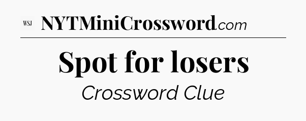 Spot for losers - WSJ Crossword