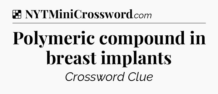 Solution: Polymeric compound in breast implants - NYT Crossword