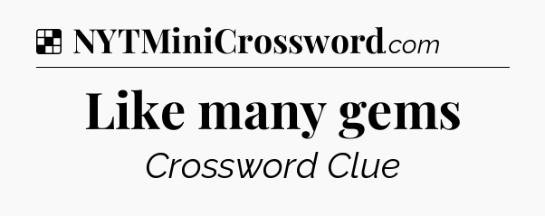 Solution: Like many gems - NYT Crossword