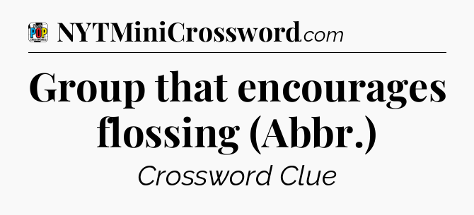 Group that encourages flossing (Abbr.) Crossword Clue