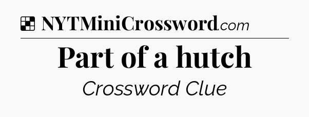 Solution: Part of a hutch - NYT Crossword