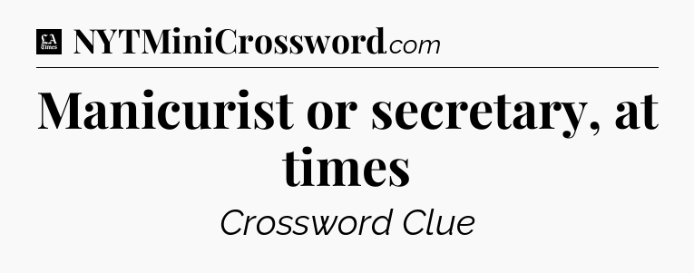 Manicurist or secretary, at times - LA Times Crossword