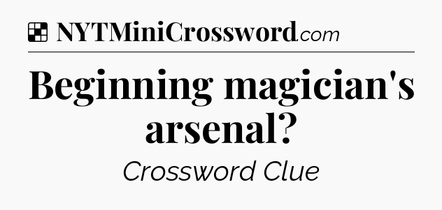 Solution: Beginning magician's arsenal - NYT Crossword
