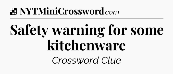 Solution: Safety warning for some kitchenware - NYT Crossword