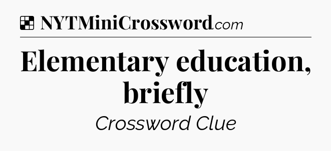 Solution: Elementary education, briefly - NYT Crossword