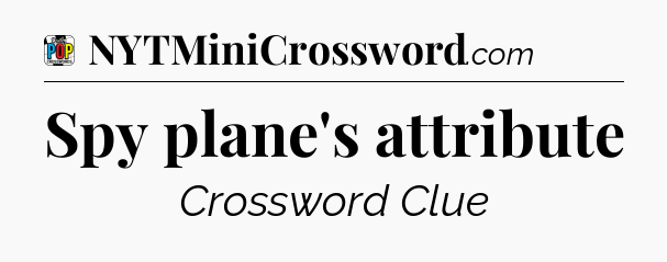 Spy plane's attribute Crossword Clue