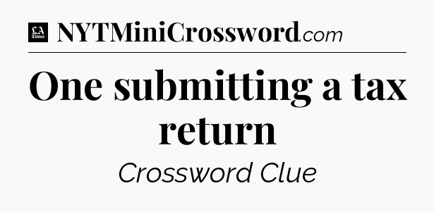One submitting a tax return - LA Times Crossword