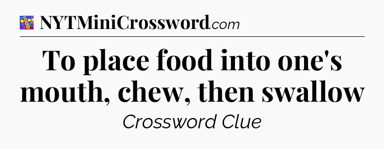 To place food into one's mouth, chew, then swallow Codycross