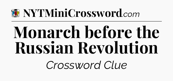 Monarch before the Russian Revolution Crossword Clue