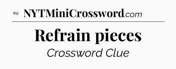 Refrain pieces - WSJ Crossword