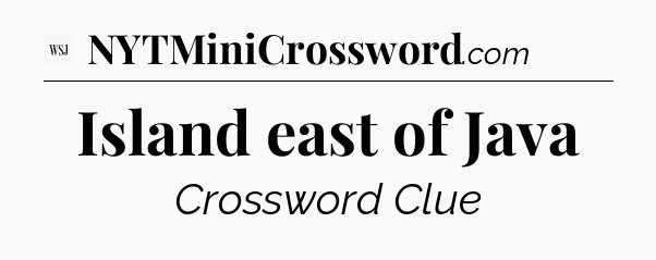 Island east of Java - WSJ Crossword