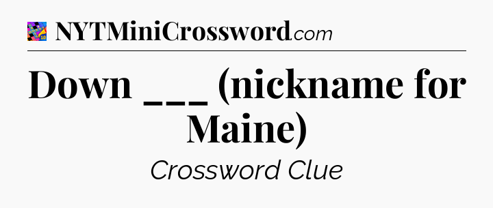 Down ___ (nickname for Maine) Crossword Clue