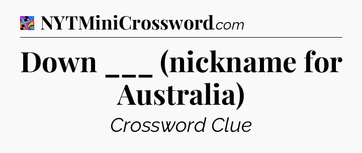 Down ___ (nickname for Australia) Crossword Clue