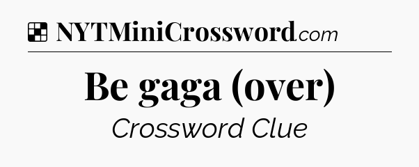 Solution: Be gaga (over) - NYT Crossword