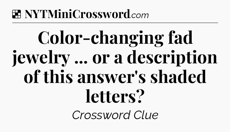 Solution: Color-changing fad jewelry ... or a description of this answer's shaded letters - NYT Crossword