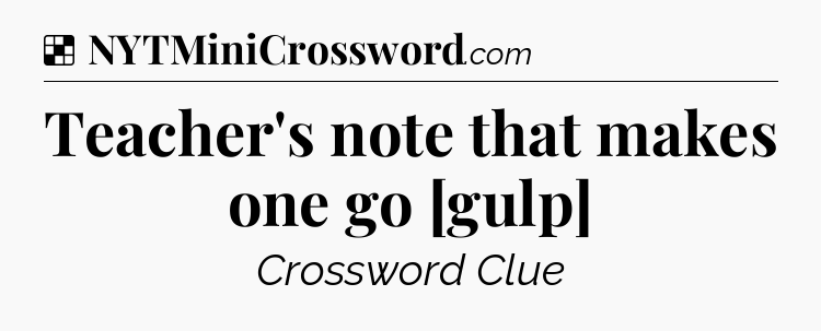 Solution: Teacher's note that makes one go [gulp] - NYT Crossword