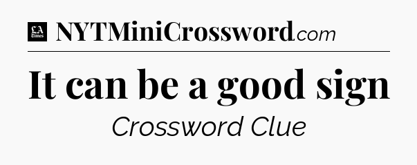 It can be a good sign - LA Times Crossword