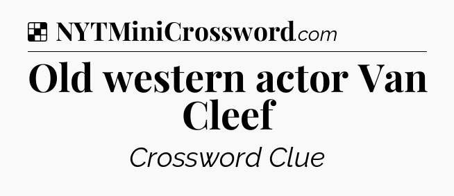 Solution: Old western actor Van Cleef - NYT Crossword