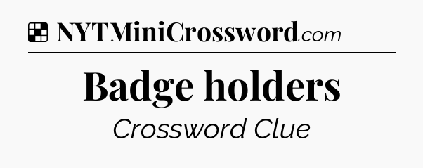 Solution: Badge holders - NYT Crossword