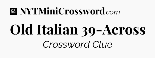 Old Italian 39-Across - LA Times Crossword