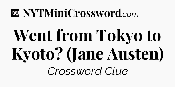 Went from Tokyo to Kyoto? (Jane Austen) Crossword Clue