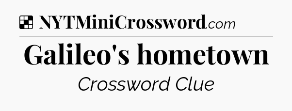 Solution: Galileo's hometown - NYT Crossword