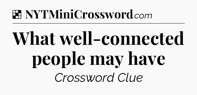 Solution: What well-connected people may have - NYT Crossword