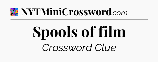 Spools of film Crossword Clue
