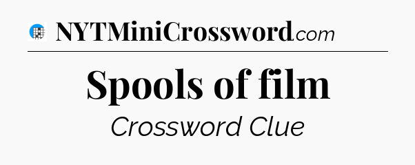 Spools of film Crossword Clue