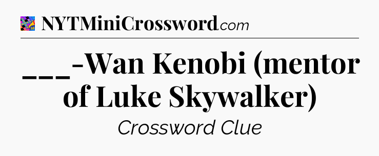 ___-Wan Kenobi (mentor of Luke Skywalker) Crossword Clue
