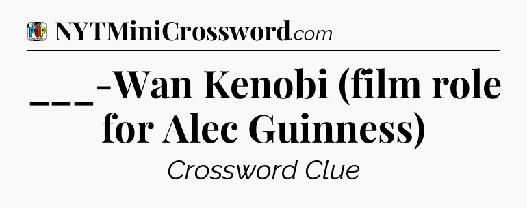 ___-Wan Kenobi (film role for Alec Guinness) Crossword Clue