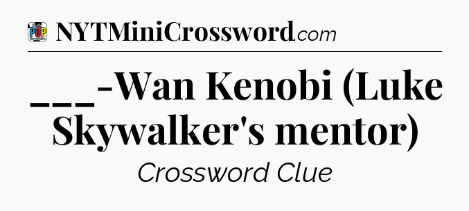 ___-Wan Kenobi (Luke Skywalker's mentor) Crossword Clue