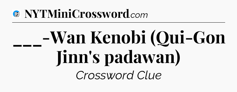 ___-Wan Kenobi (Qui-Gon Jinn's padawan) Crossword Clue