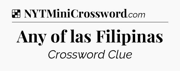 Solution: Any of las Filipinas - NYT Crossword