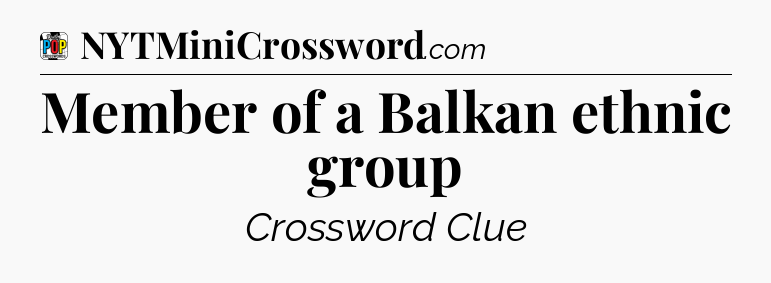 Member of a Balkan ethnic group Crossword Clue