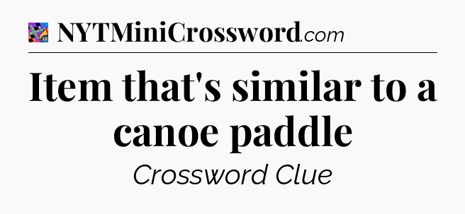 Item that's similar to a canoe paddle Crossword Clue