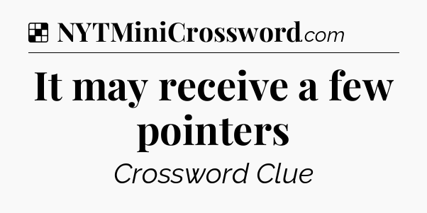 Solution: It may receive a few pointers - NYT Crossword