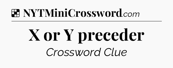 Solution: X or Y preceder - NYT Crossword