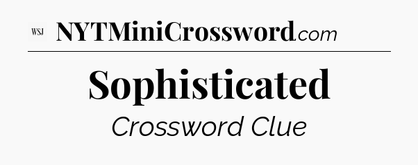 Sophisticated - WSJ Crossword