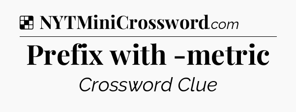 Solution: Prefix with -metric - NYT Crossword