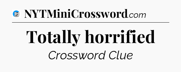 Totally horrified Crossword Clue