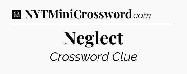 Neglect - LA Times Crossword