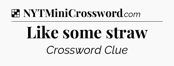 Solution: Like some straw - NYT Crossword
