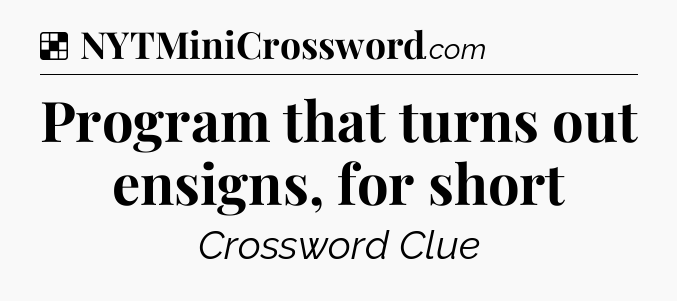 Solution: Program that turns out ensigns, for short - NYT Crossword