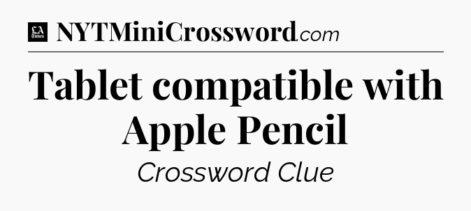 Tablet compatible with Apple Pencil - LA Times Crossword