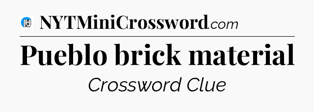 Pueblo brick material Crossword Clue