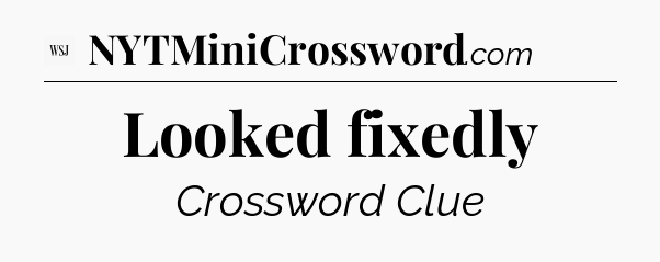 Looked fixedly - WSJ Crossword