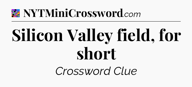Silicon Valley field, for short Crossword Clue