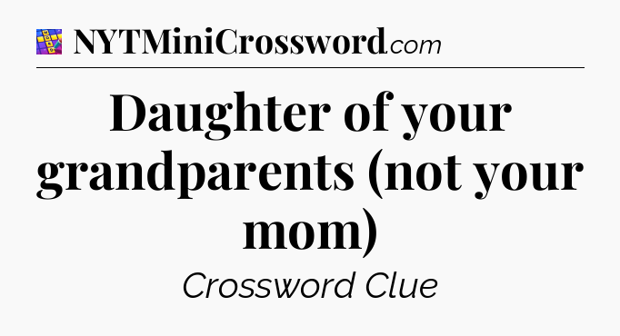 Daughter of your grandparents (not your mom) Codycross