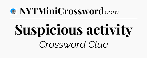 Suspicious activity Crossword Clue
